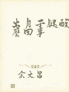 出月子腿酸疼怎么回事