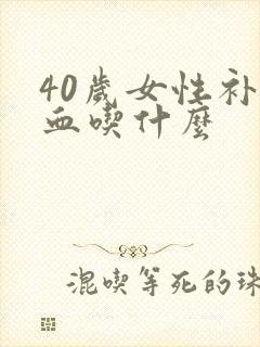 40岁女性补气血吃什么