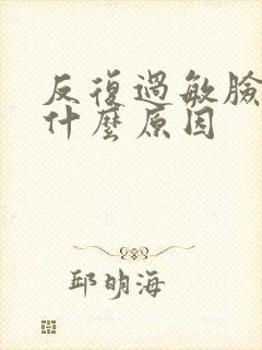反复过敏脸肿是什么原因