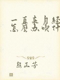 一直来月经不停怎么办吃什么药