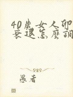 40岁女人卵巢衰退怎么调理