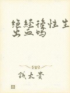 绝经后性生活会出血吗