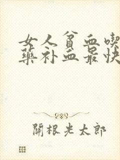 女人贫血吃什么药补血最快