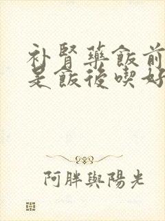 补肾药饭前吃还是饭后吃好