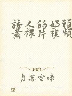 诱人的奶头2全黄裸片视频播放