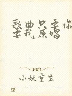 歌曲只要你还需要我原唱