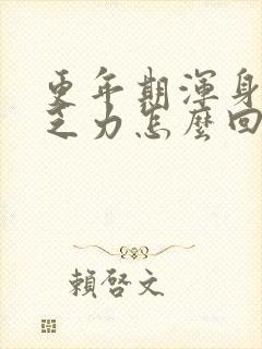 更年期浑身没劲乏力怎么回事