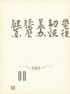 腿膝盖韧带拉伤怎么办恢复快封面
