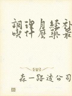 调理月经补气血吃什么药最好