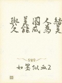 与美国人结婚多久能成为美国公民