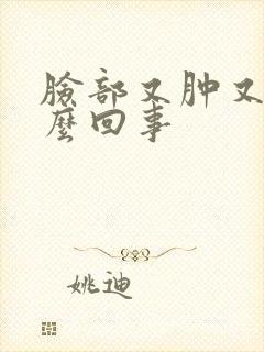 脸部又肿又痒怎么回事