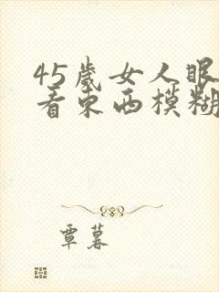 45岁女人眼睛看东西模糊什么原因