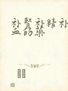 补肾补精补气补血的药