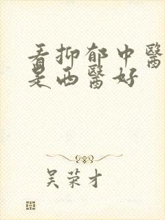 看抑郁中医好还是西医好