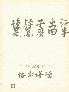 后脖子出汗冰凉是怎么回事