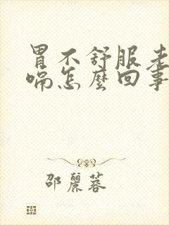 胃不舒服老想打嗝怎么回事