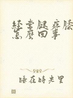 经常腿疼膝盖疼怎么回事