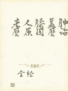 老人膝盖肿痛什么原因么治疗