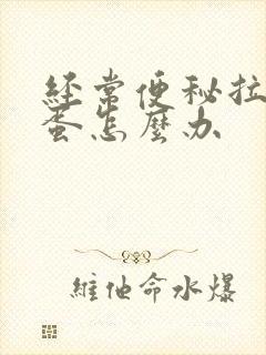 经常便秘拉羊屎蛋怎么办