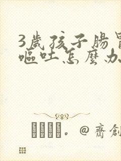 3岁孩子肠胃炎呕吐怎么办