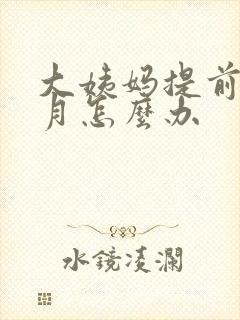 大姨妈提前半个月怎么办