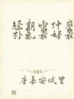 经期吃什么补血补气最好最快