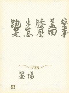 跑步膝盖弯曲疼是怎么回事