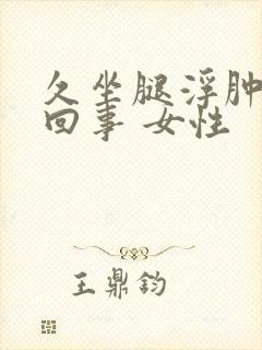 久坐腿浮肿怎么回事 女性封面