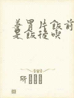 养胃片饭前吃还是饭后吃封面