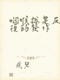 咽喉总是反反复复的发作