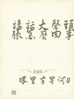讲话大声头晕脑胀怎么回事
