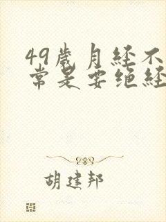 49岁月经不正常是要绝经吗封面