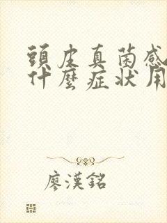 头皮真菌感染有什么症状用什么药好