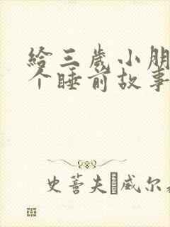 给三岁小朋友讲个睡前故事吧