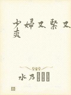 少妇又紧又大又爽