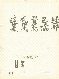 这感觉已经不对是周杰伦哪首歌的歌词