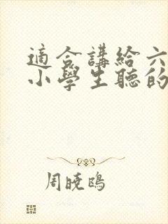 适合讲给六年级小学生听的故事