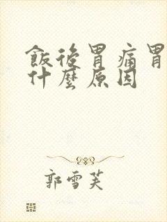 饭后胃痛胃胀是什么原因