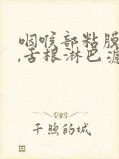 咽喉部粘膜充血,舌根淋巴滤泡增生