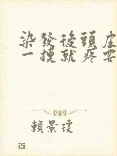 染发后头皮疼痛一摸就疼要警惕