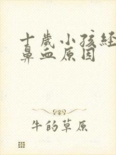 十岁小孩经常流鼻血原因
