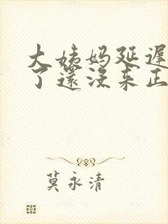 大姨妈延迟十天了还没来正常吗