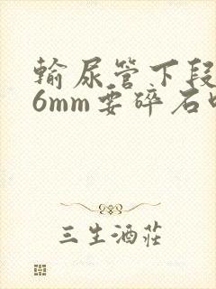 输尿管下段结石6mm要碎石吗