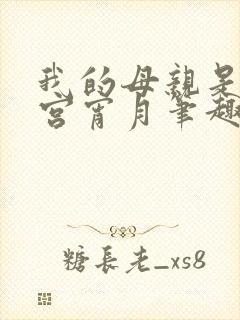 我的母亲是大帝宫宵月笔趣阁
