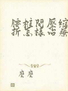 腰椎间压缩性骨折怎样治疗