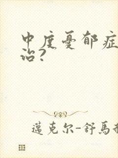 中度忧郁症怎么治?