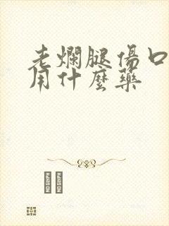 老烂腿伤口不好用什么药