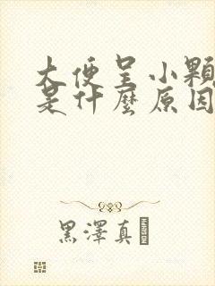 大便呈小颗粒状是什么原因