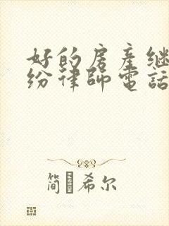 好的房产继承纠纷律师电话咨询
