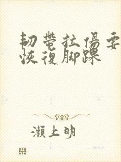 韧带拉伤要多久恢复脚踝